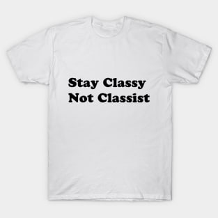 Stay Classy Not Classist T-Shirt